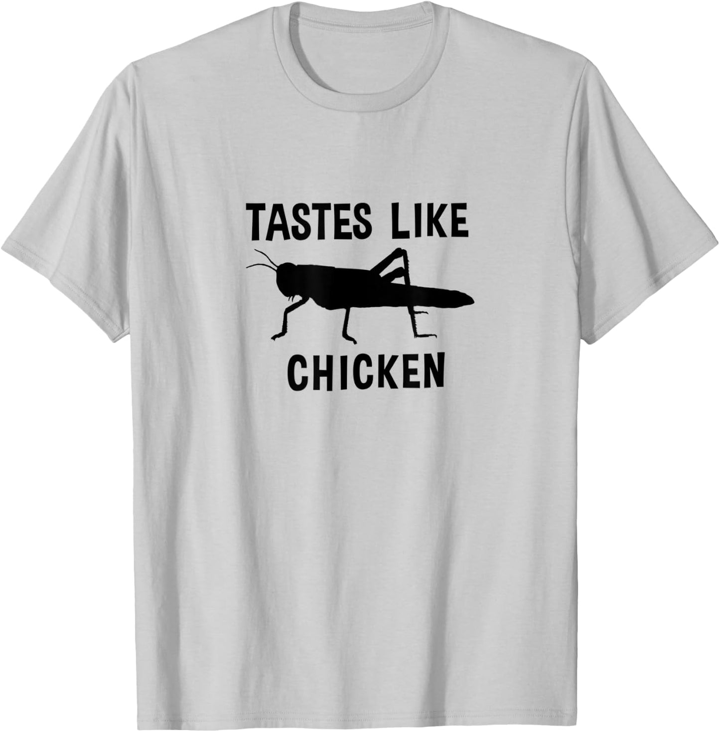 Eating Edible Crickets Tastes Like Chicken T-Shirt - T-Shirt | Ash