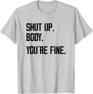 Shut Up Body You're Fine - Funny Athletic Gym Workout T-Shirt - T-Shirt | Ash