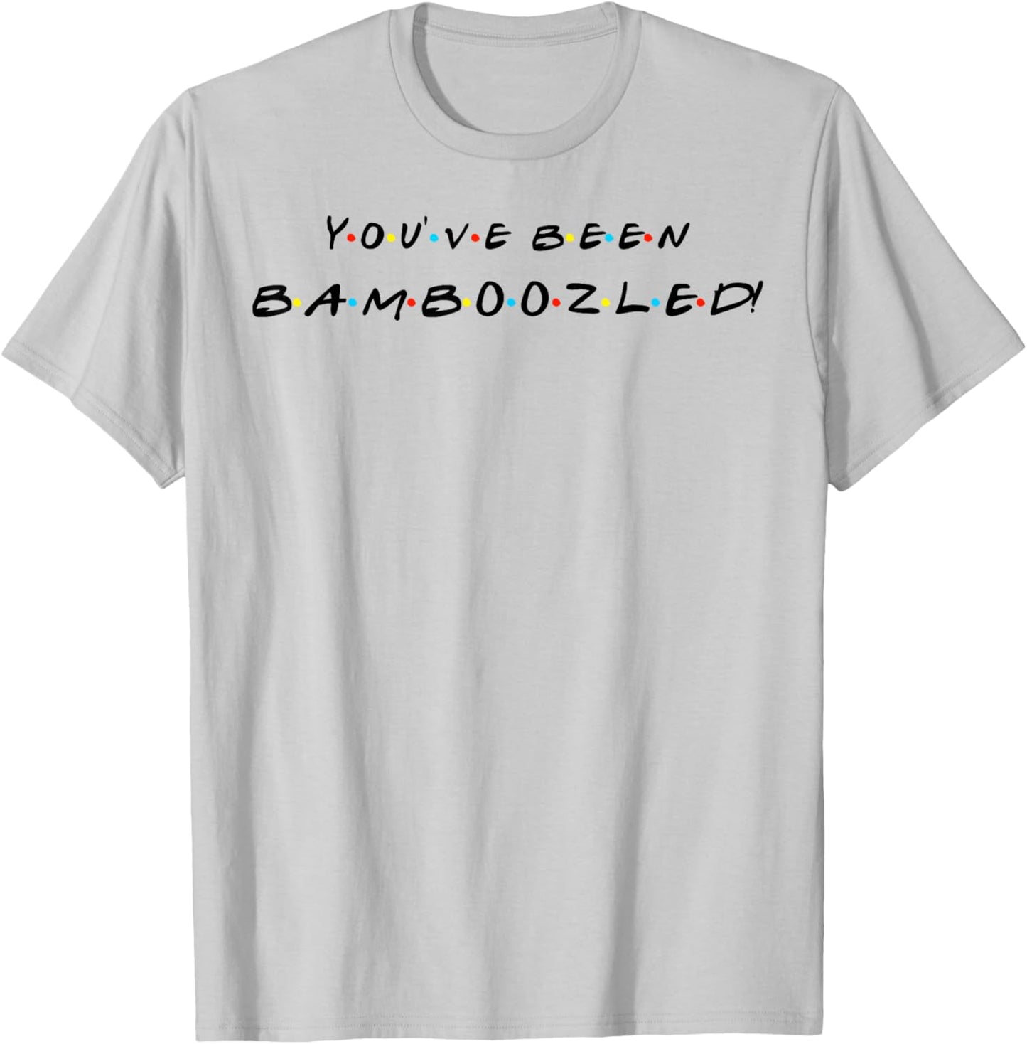 You've Been Bamboozled! Funny Quote With Friends T-Shirt - T-Shirt | Ash
