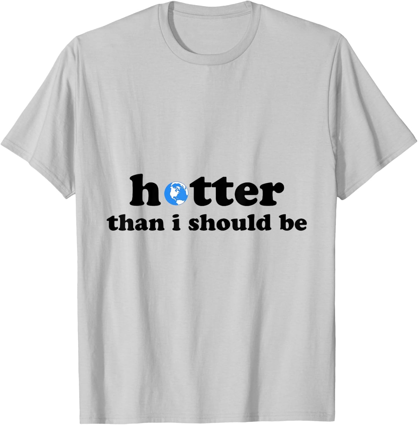 Funny Hotter than I should be Earth T-Shirt - T-Shirt | Ash