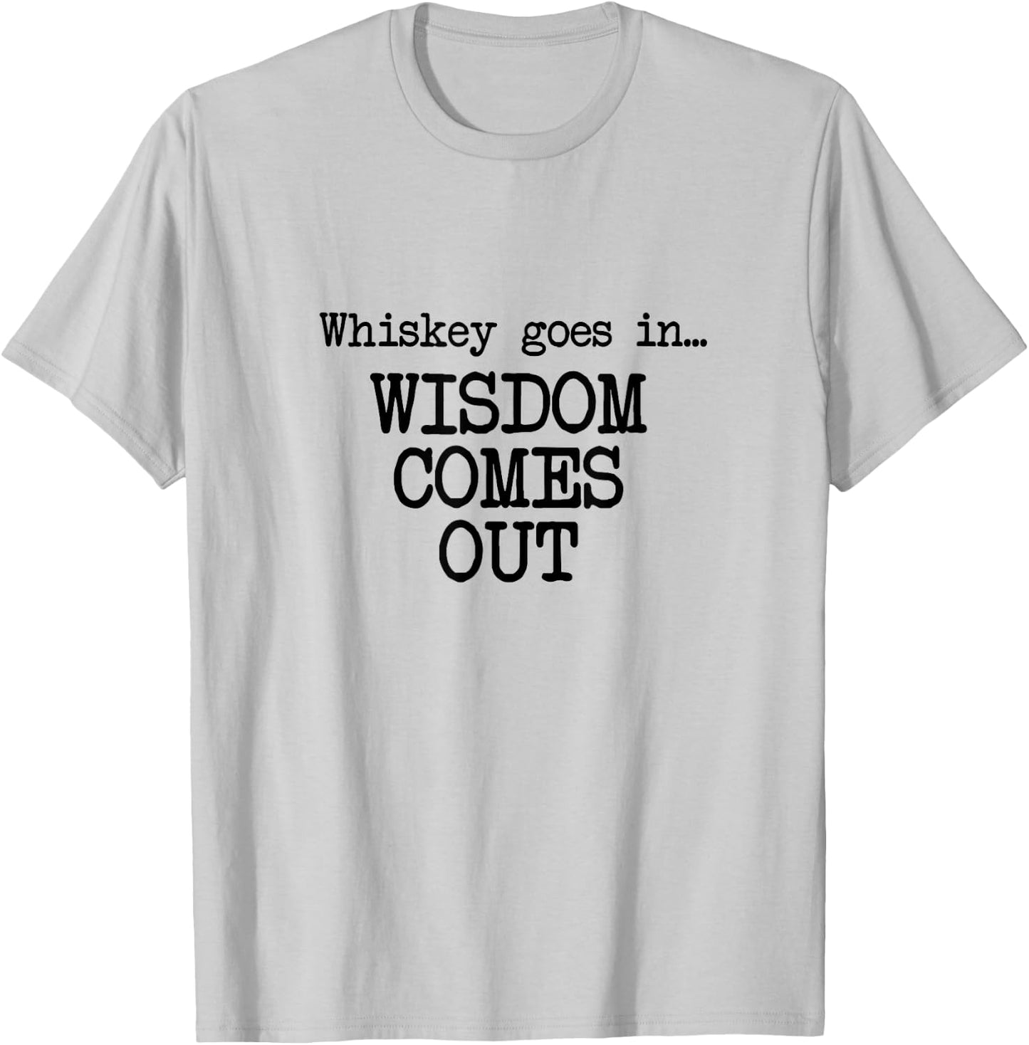 Whiskey Goes In, Wisdom Comes Out, Funny Dad Saying T-Shirt - T-Shirt | Ash