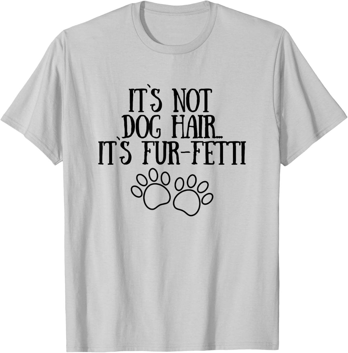 It's Not Dog Hair It's Fur-Fetti Funny Dog Lovers Men Women T-Shirt - T-Shirt | Ash