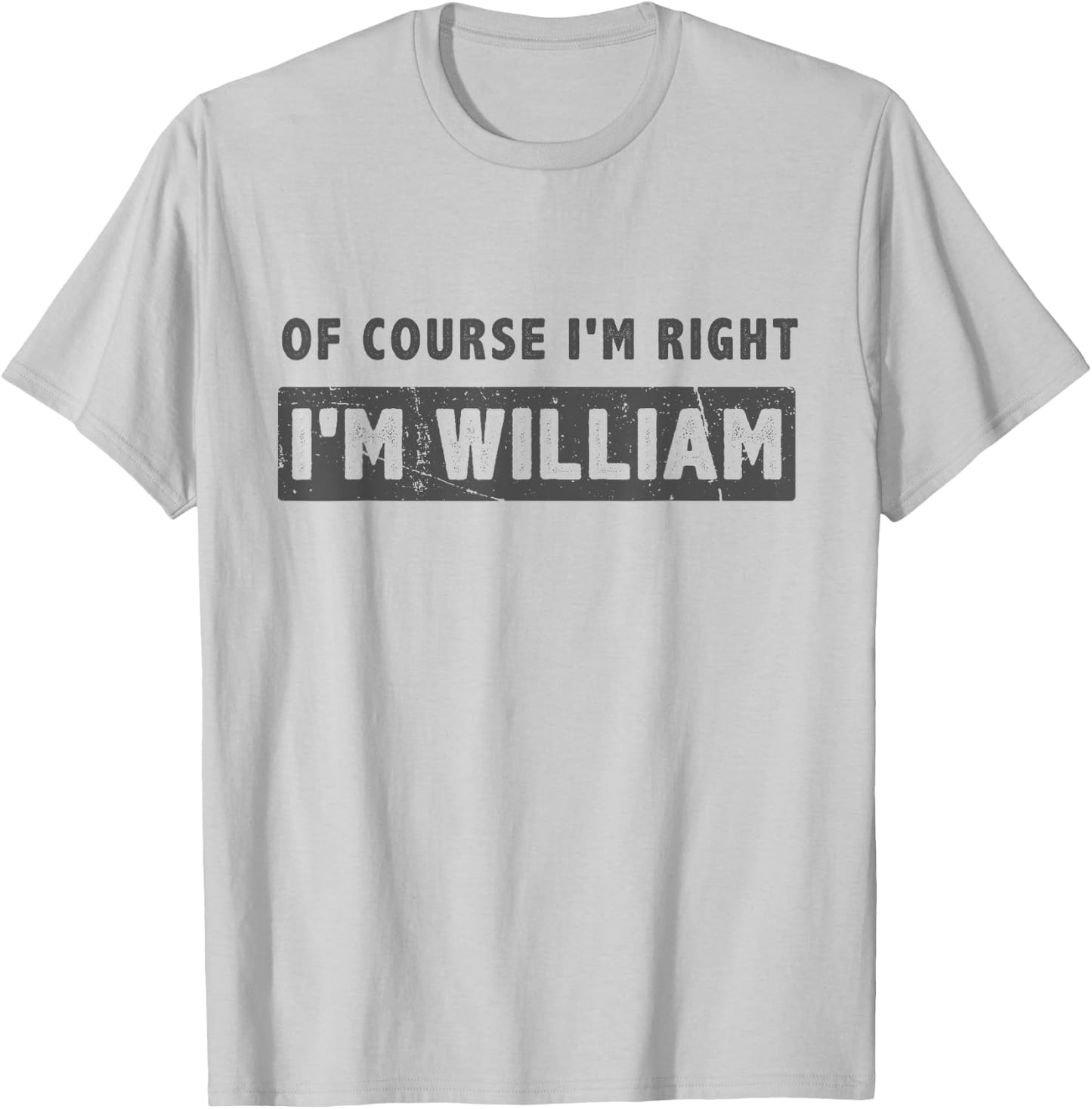 Of Course I'm Right I'm William - Funny William Name Gift T-Shirt - T-Shirt | Ash