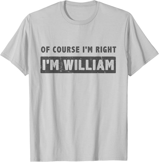 Of Course I'm Right I'm William - Funny William Name Gift T-Shirt - T-Shirt | Ash