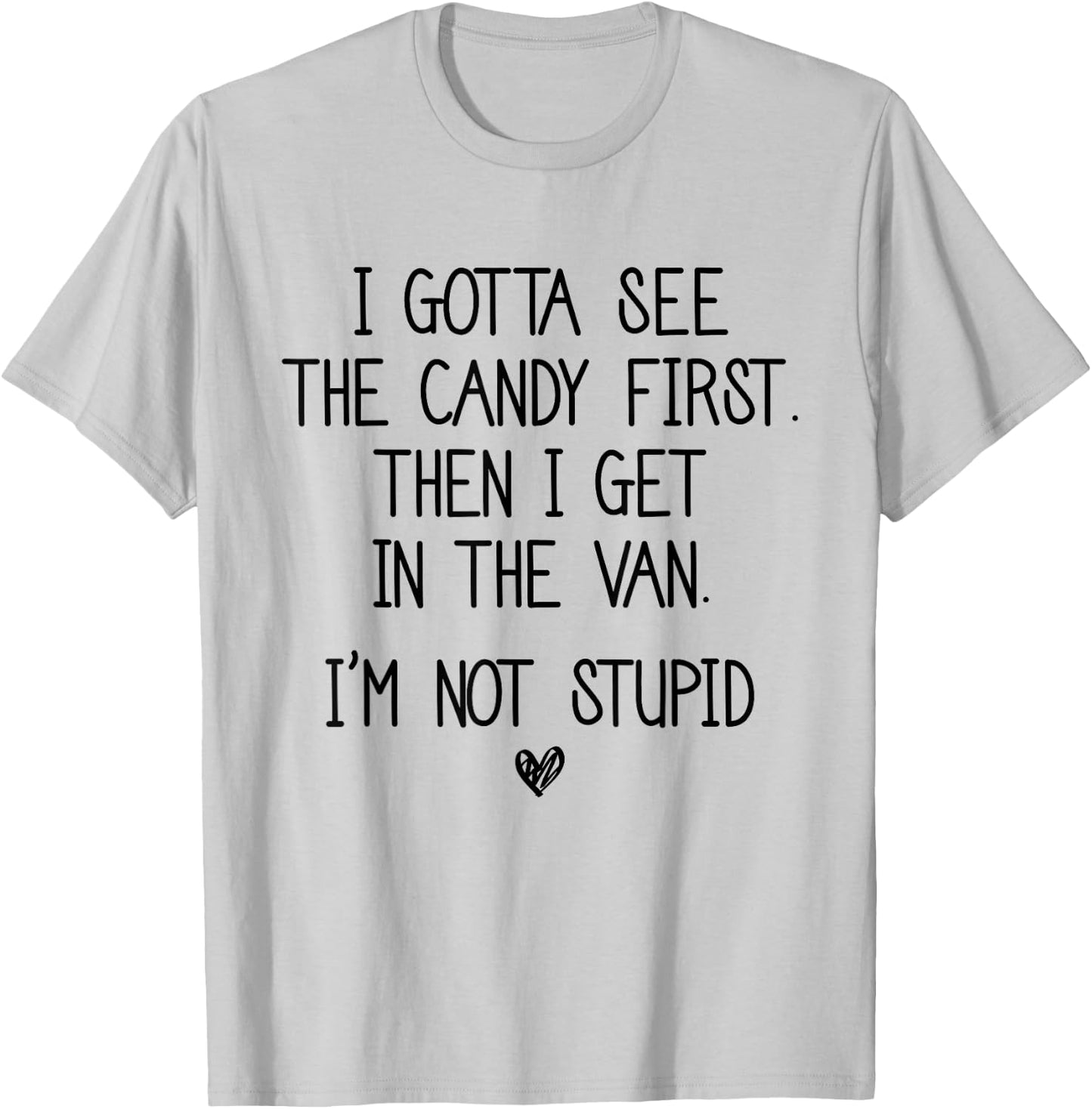 I Gotta See The Candy First Then I Get In The Van T-Shirt - T-Shirt | Ash