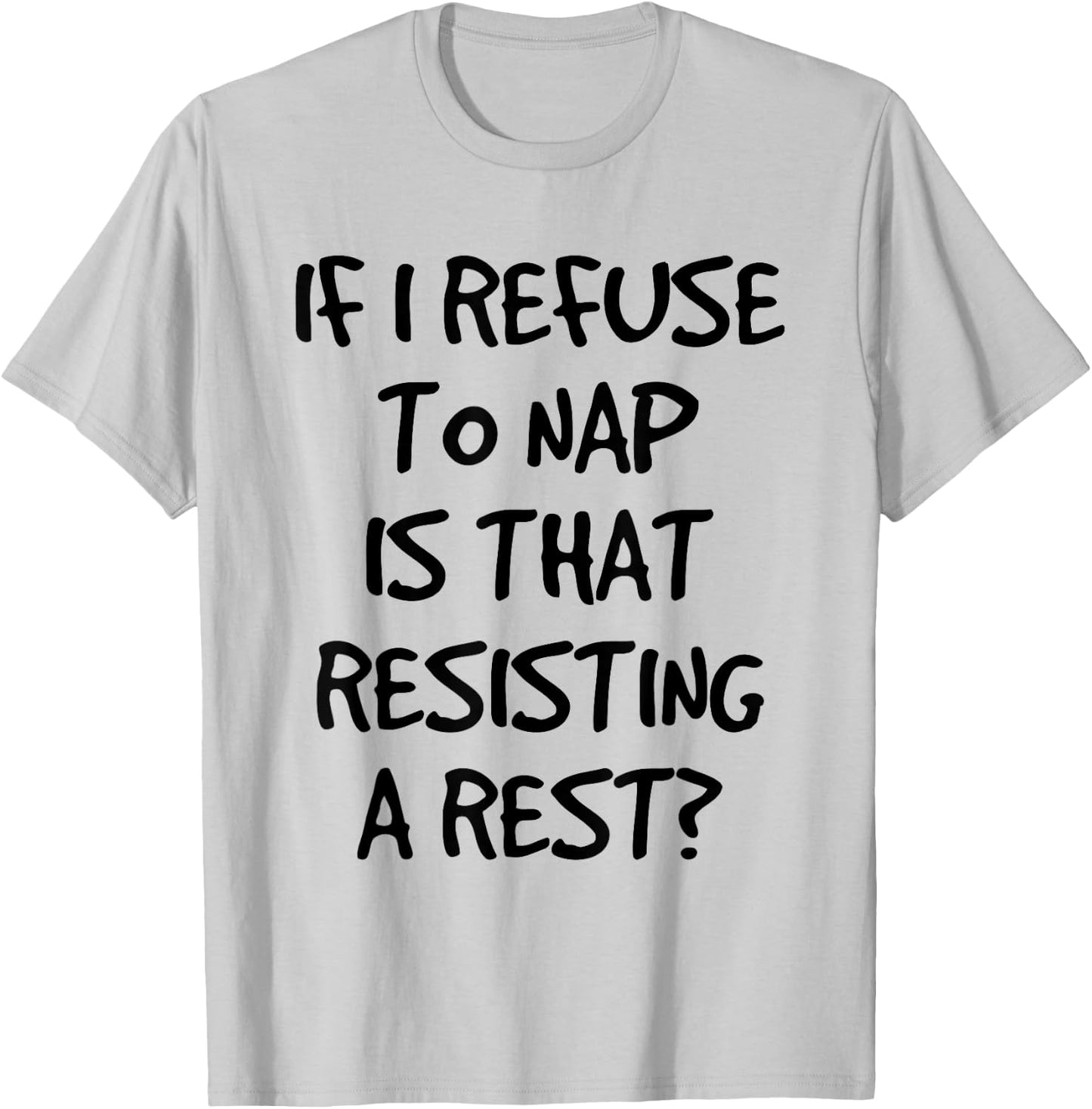 If I Refuse A Nap Is That Resisting To Rest Funny T-Shirt - T-Shirt | Ash
