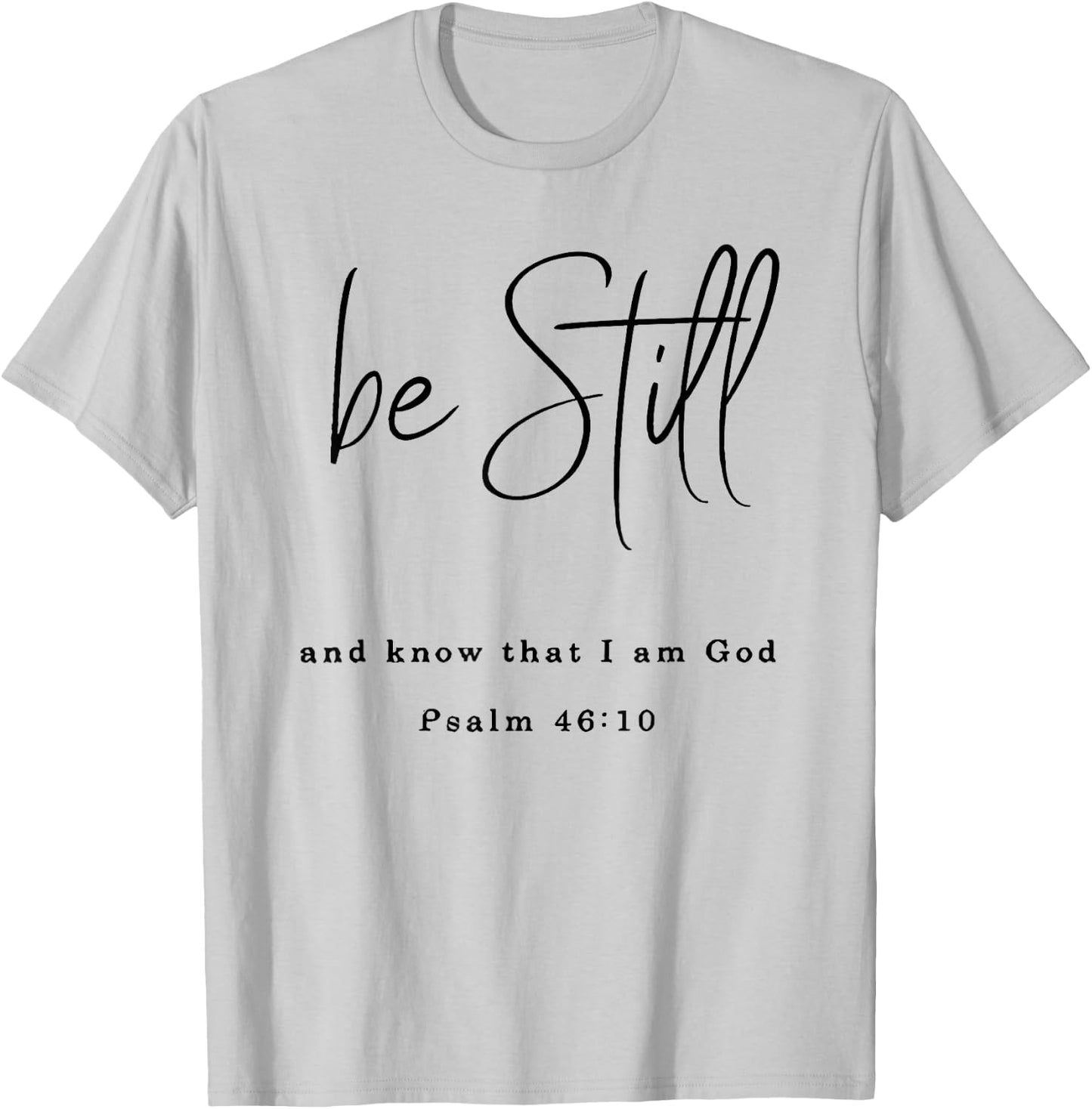 Be Still and Know That I Am God T-Shirt - T-Shirt | Ash