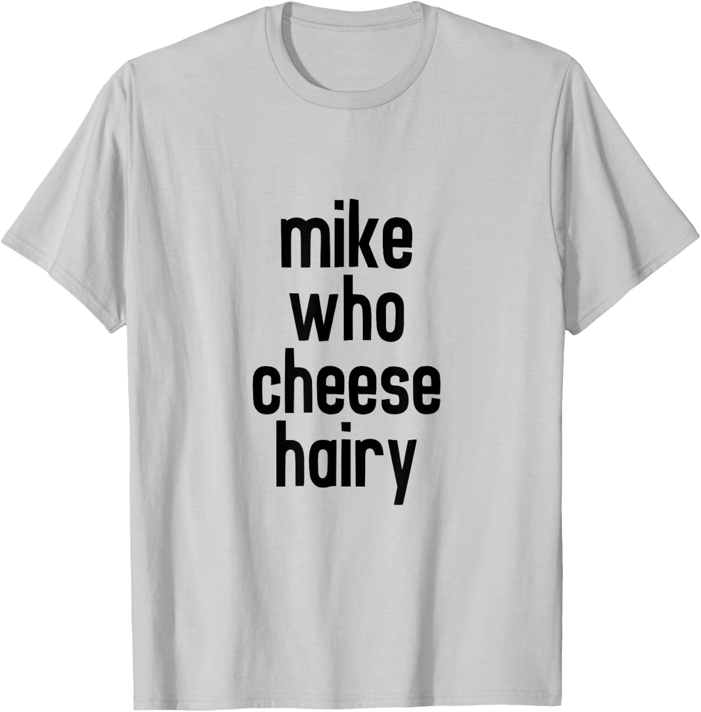 CRSDESIGNS Mike Who Cheese Hairy Funny Adult Humor Word Play T-Shirt - T-Shirt | Ash