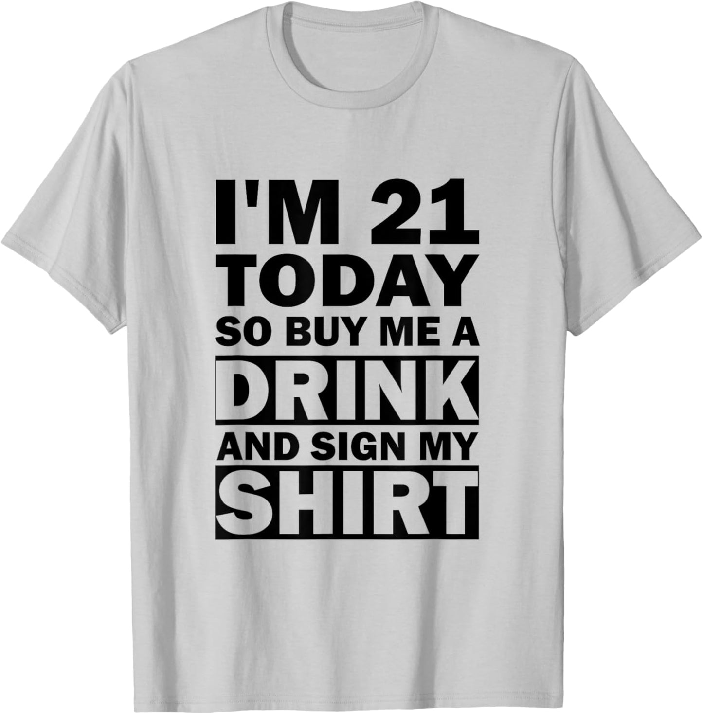 I'm 21 Today Buy Me A Drink And Sign My Shirt T-Shirt - T-Shirt | Ash