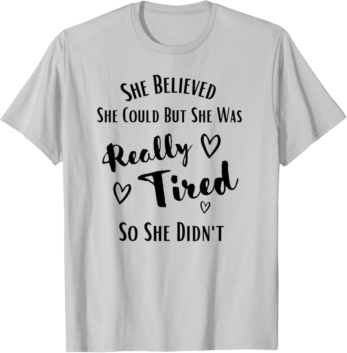 She Believed She Could But She Was Really Tired So She Didnt T-Shirt - T-Shirt | Ash
