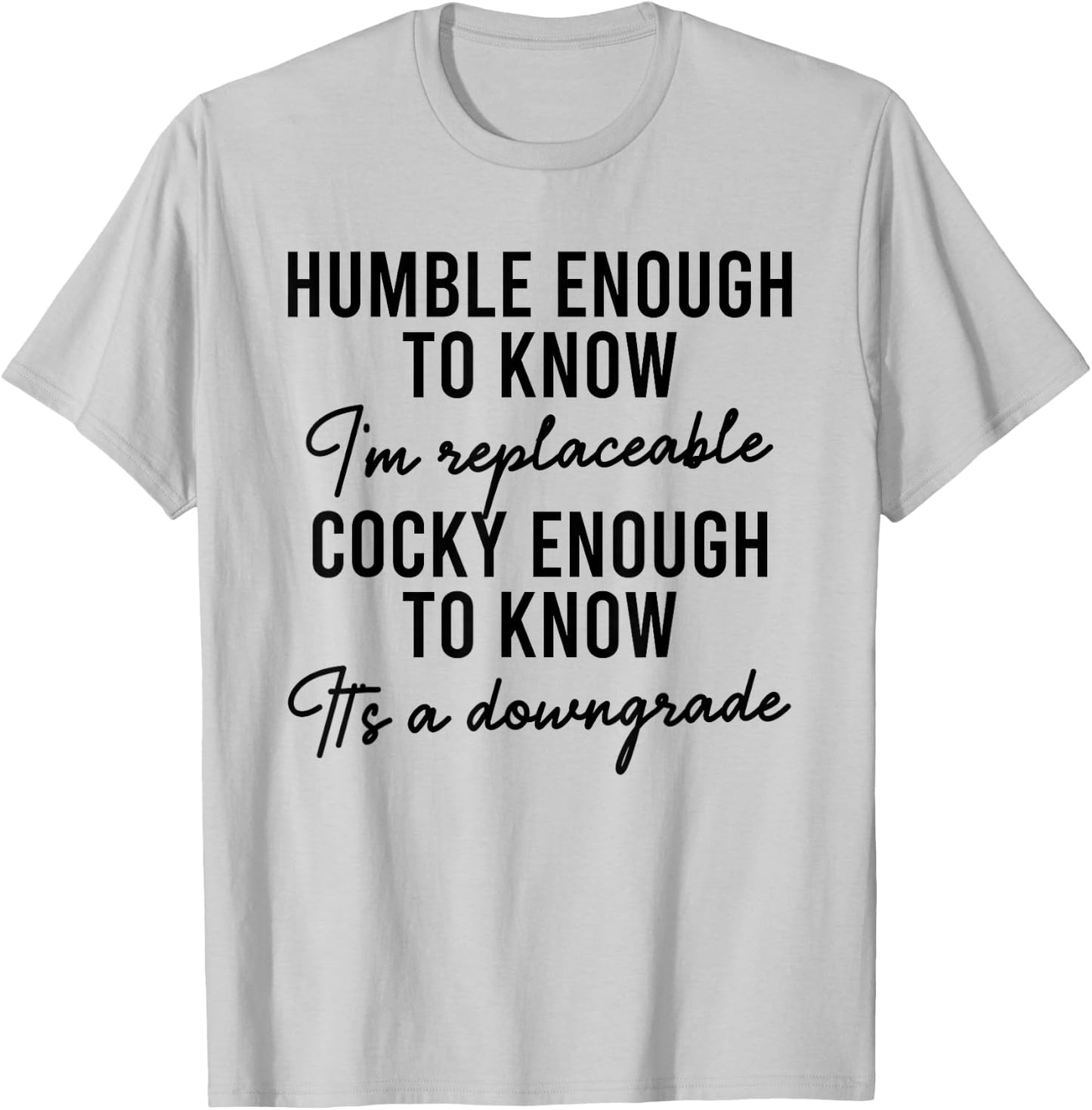 Humble Enough To Know I'm Replaceable Funny Saying Apparel T-Shirt - T-Shirt | Ash