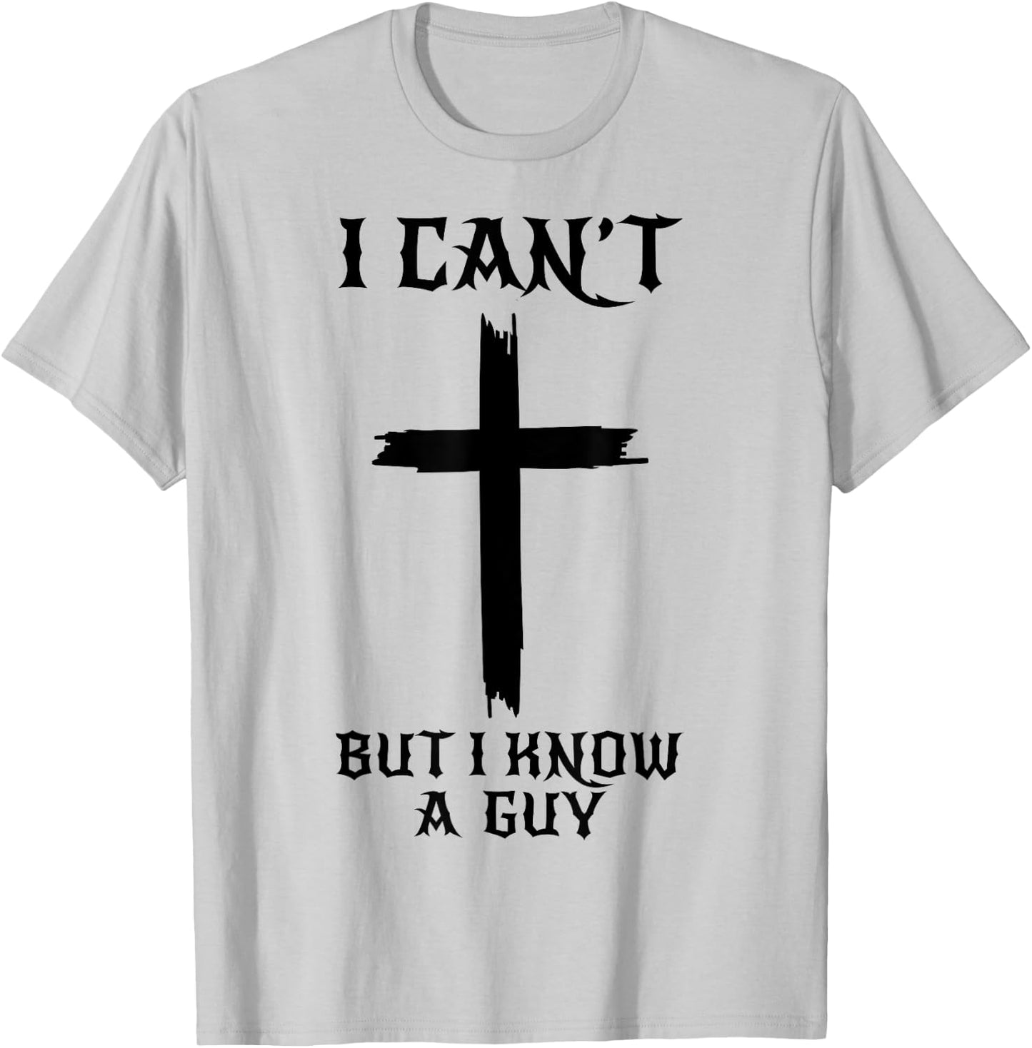 I Can't But I Know A Guy Funny Christian Cross Jesus Faith T-Shirt - T-Shirt | Ash
