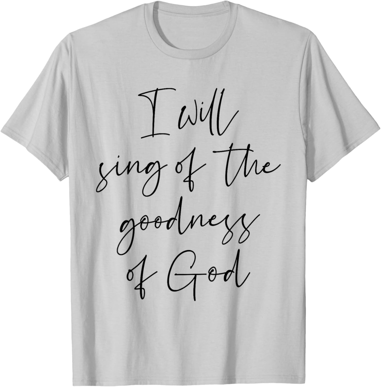 Christian Shirt I Will Sing Of The Goodness Of God T-Shirt - T-Shirt | Ash