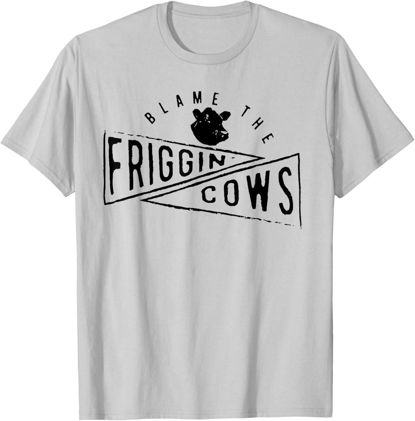 The Blame the Friggin Cows T-Shirt - T-Shirt | Ash