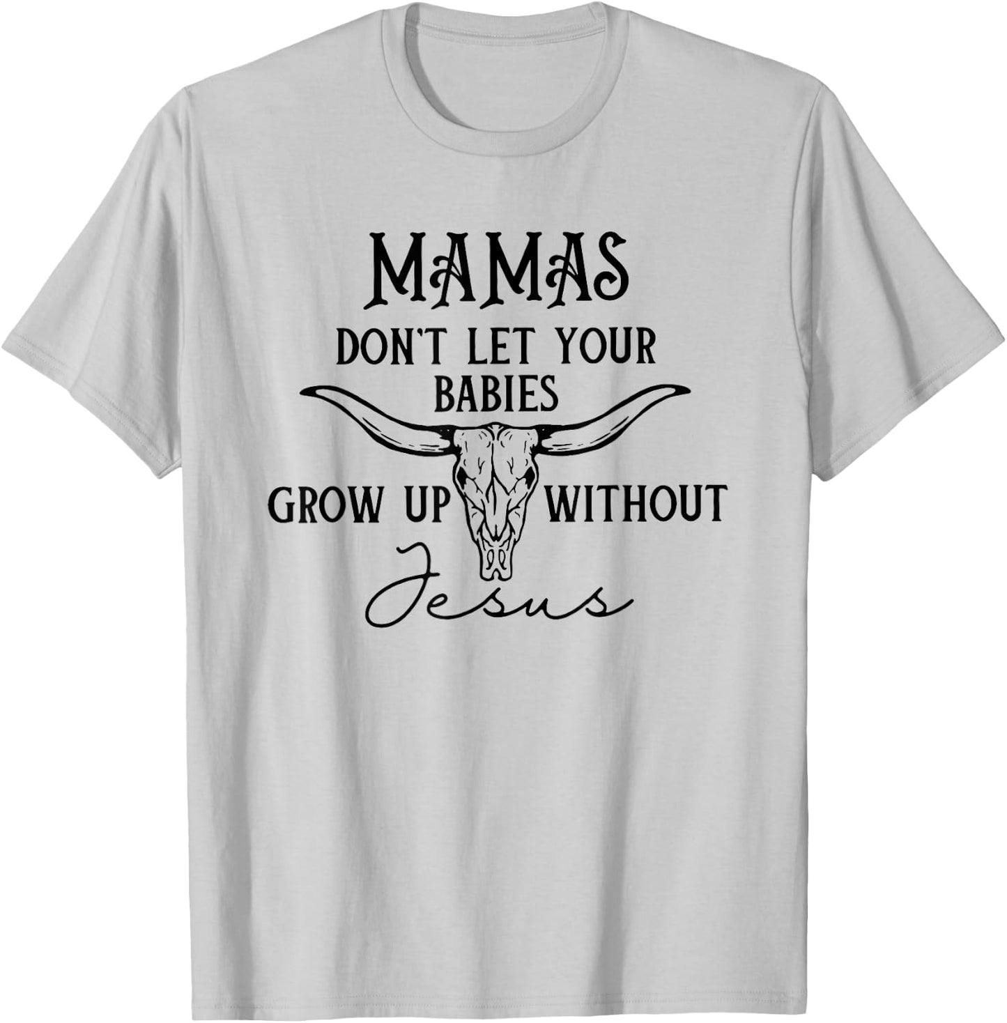 Mamas Don't Let Your Babies Grow Up Without Jesus T-Shirt - T-Shirt | Ash