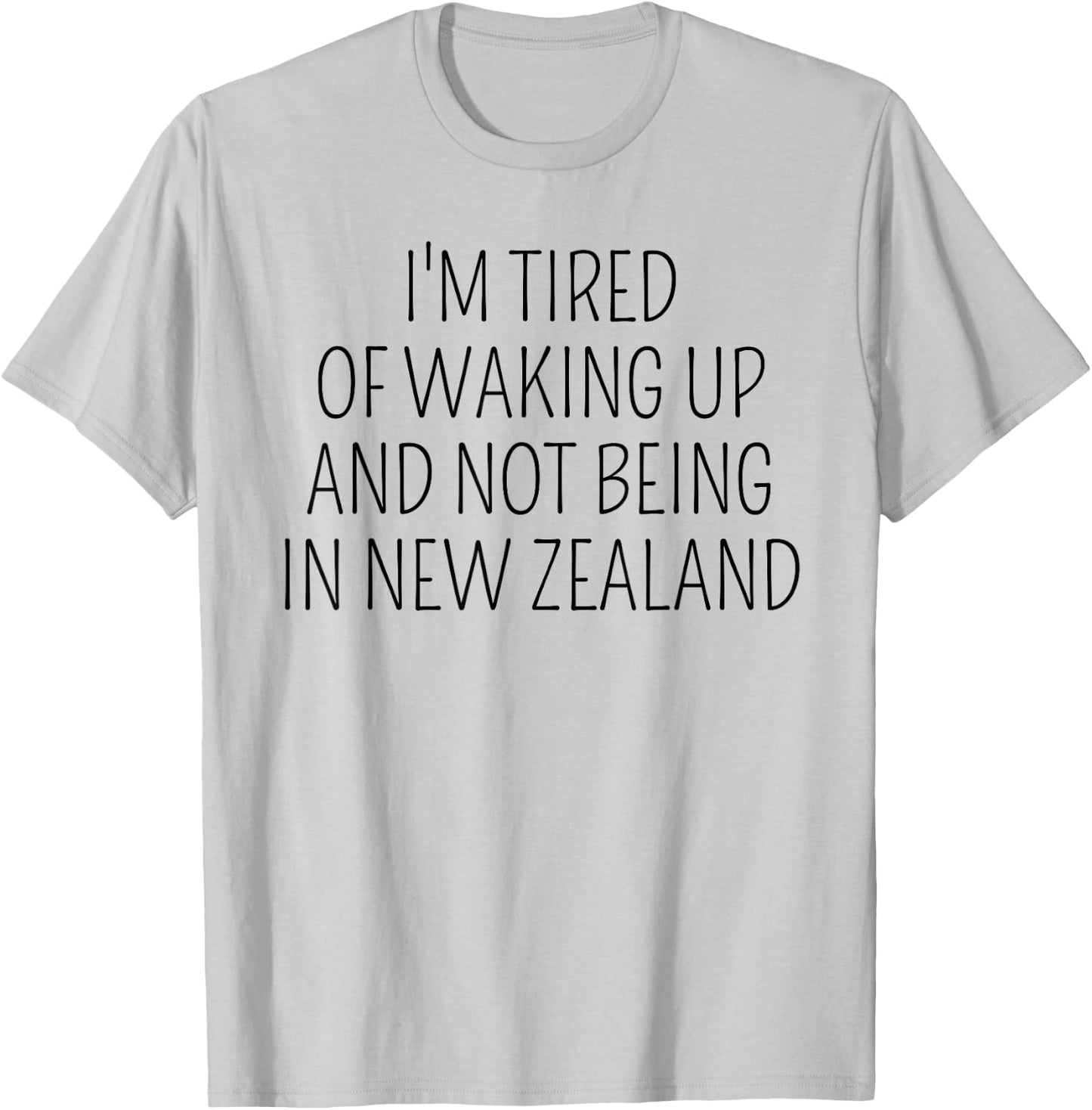 I’m Tired of Waking Up and Not Being In New Zealand Funny T-Shirt - T-Shirt | Ash