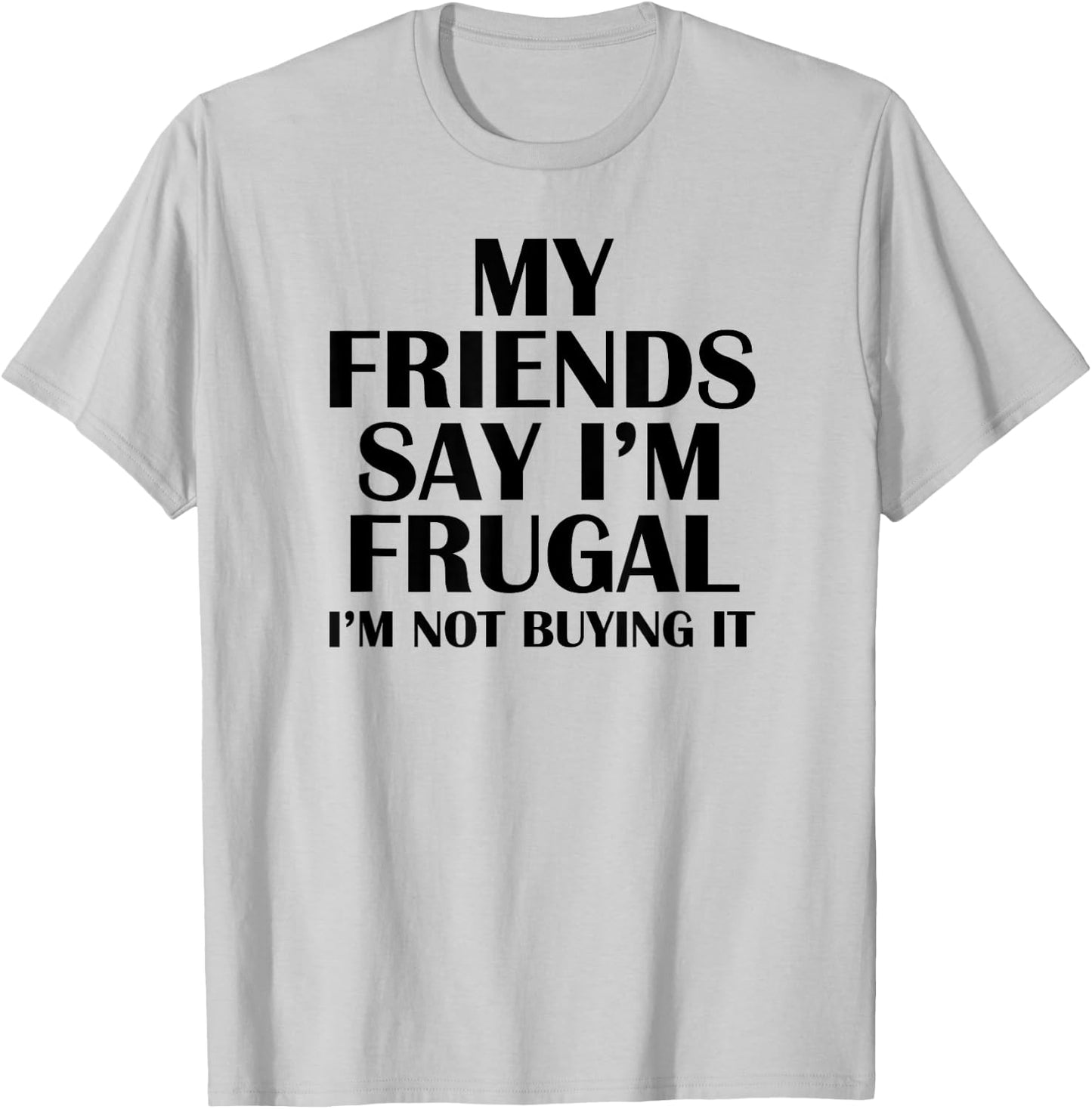 My Friends Say I'm Frugal Funny T-Shirt - T-Shirt | Ash