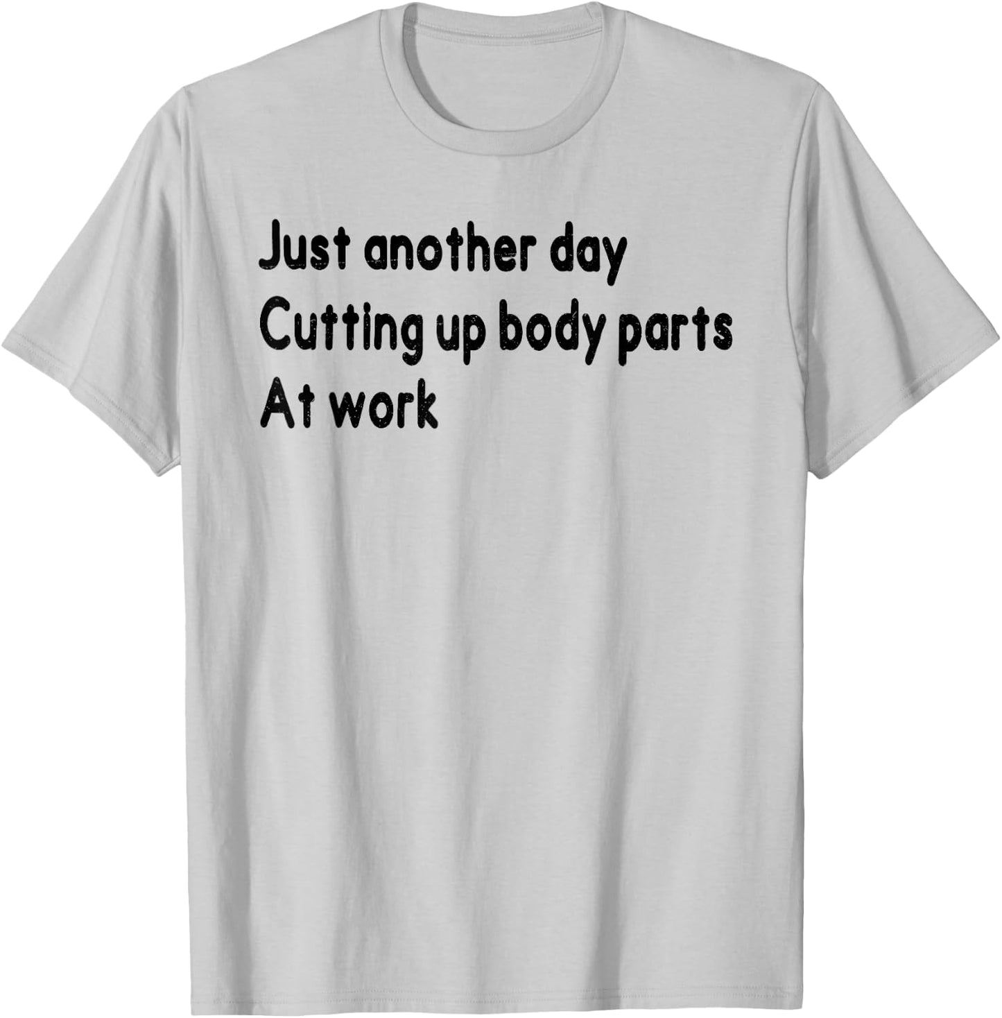Histology Funny Just Onother Day Cutting Up Body Parts At Wo T-Shirt - T-Shirt | Ash