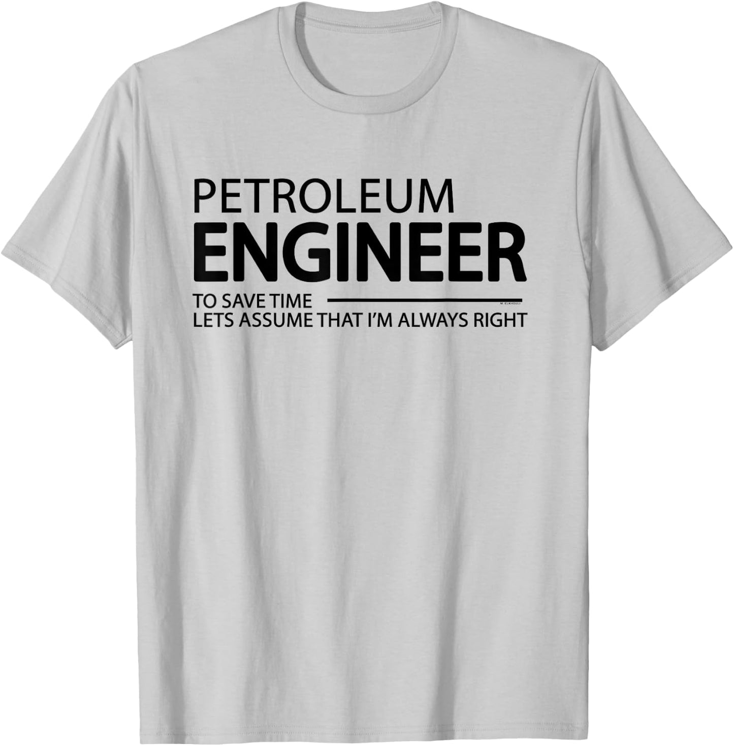 Petroleum Engineer I'm Always Right Funny Engineering Grad T-Shirt - T-Shirt | Ash