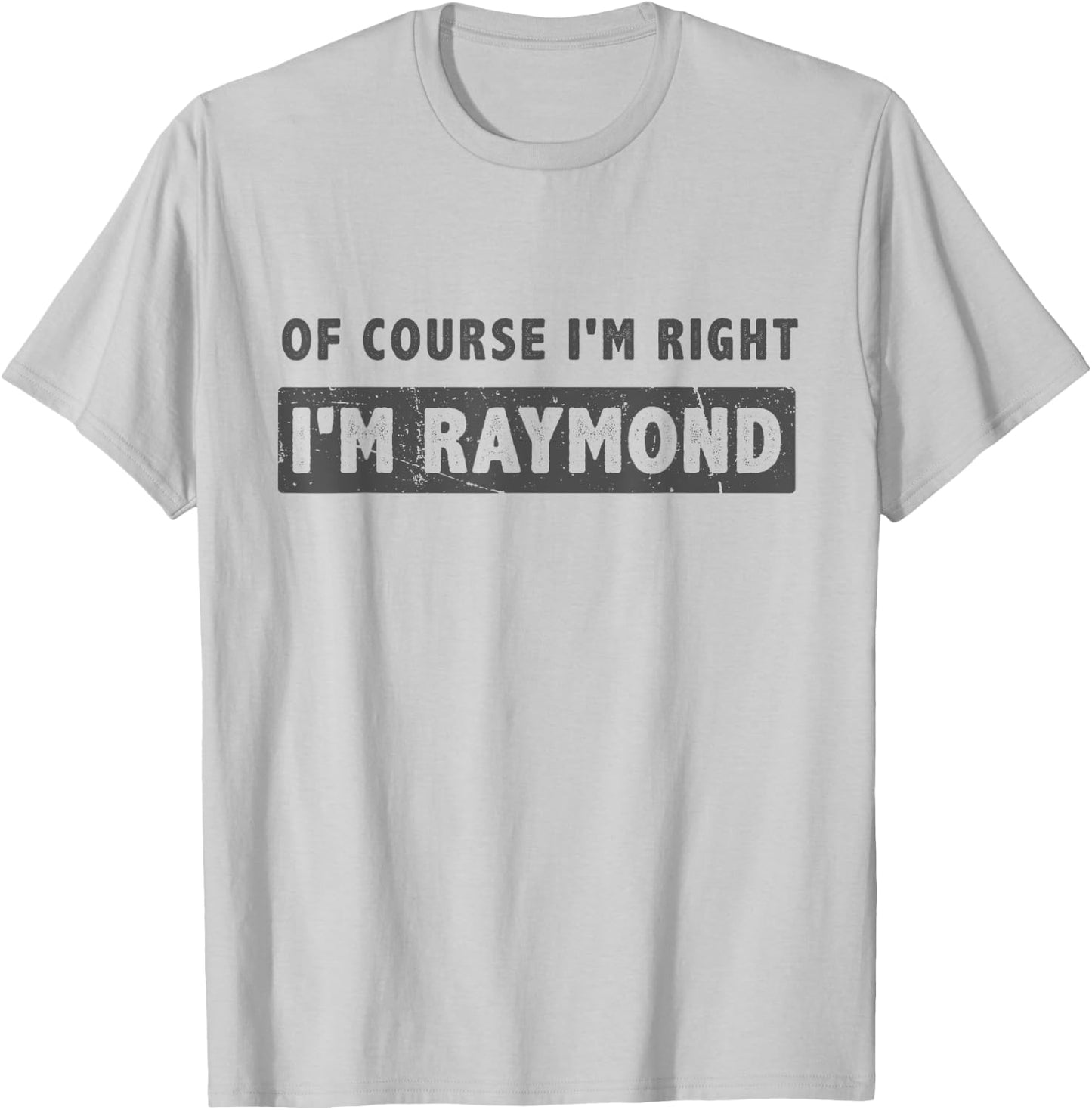 Of Course I'm Right I'm Raymond - Funny Raymond Name Gift T-Shirt - T-Shirt | Ash