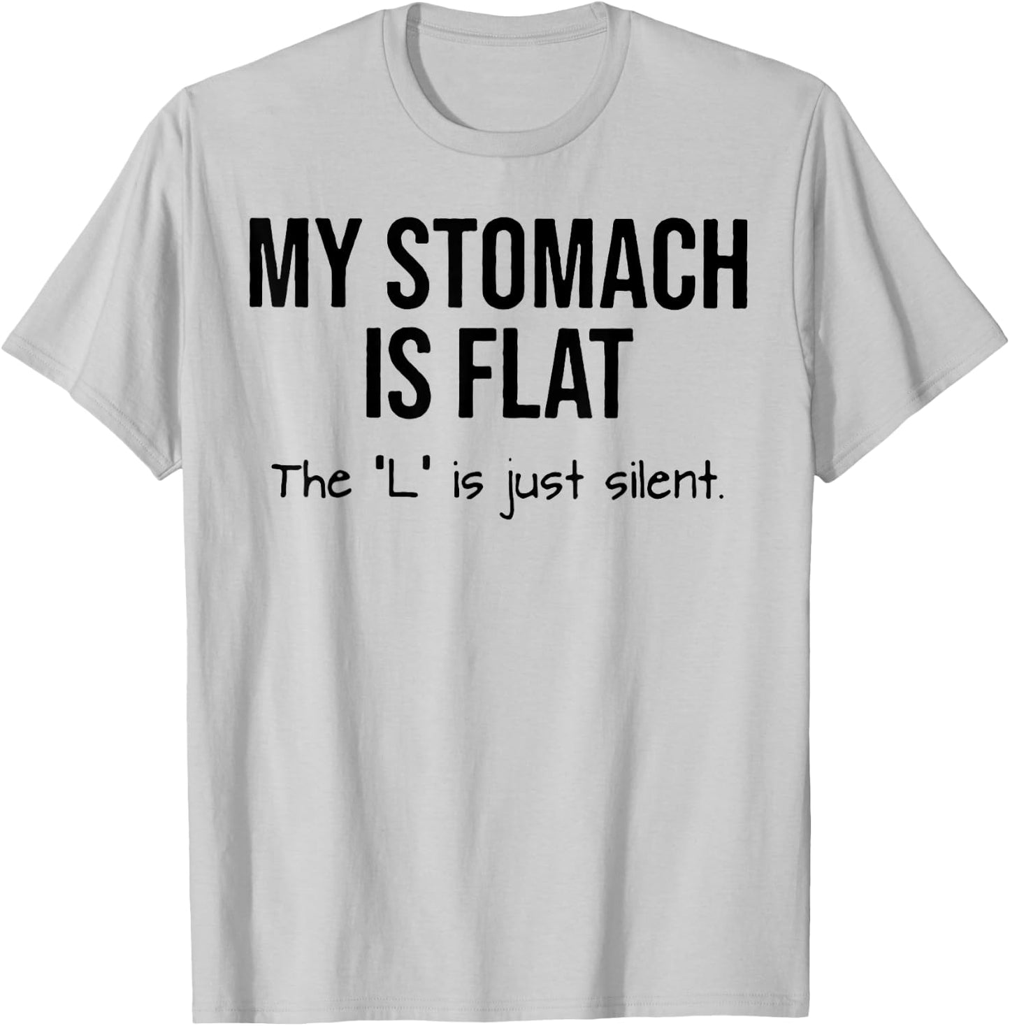 My Stomach Is Flat The L Is Just Silent T-Shirt - T-Shirt | Ash