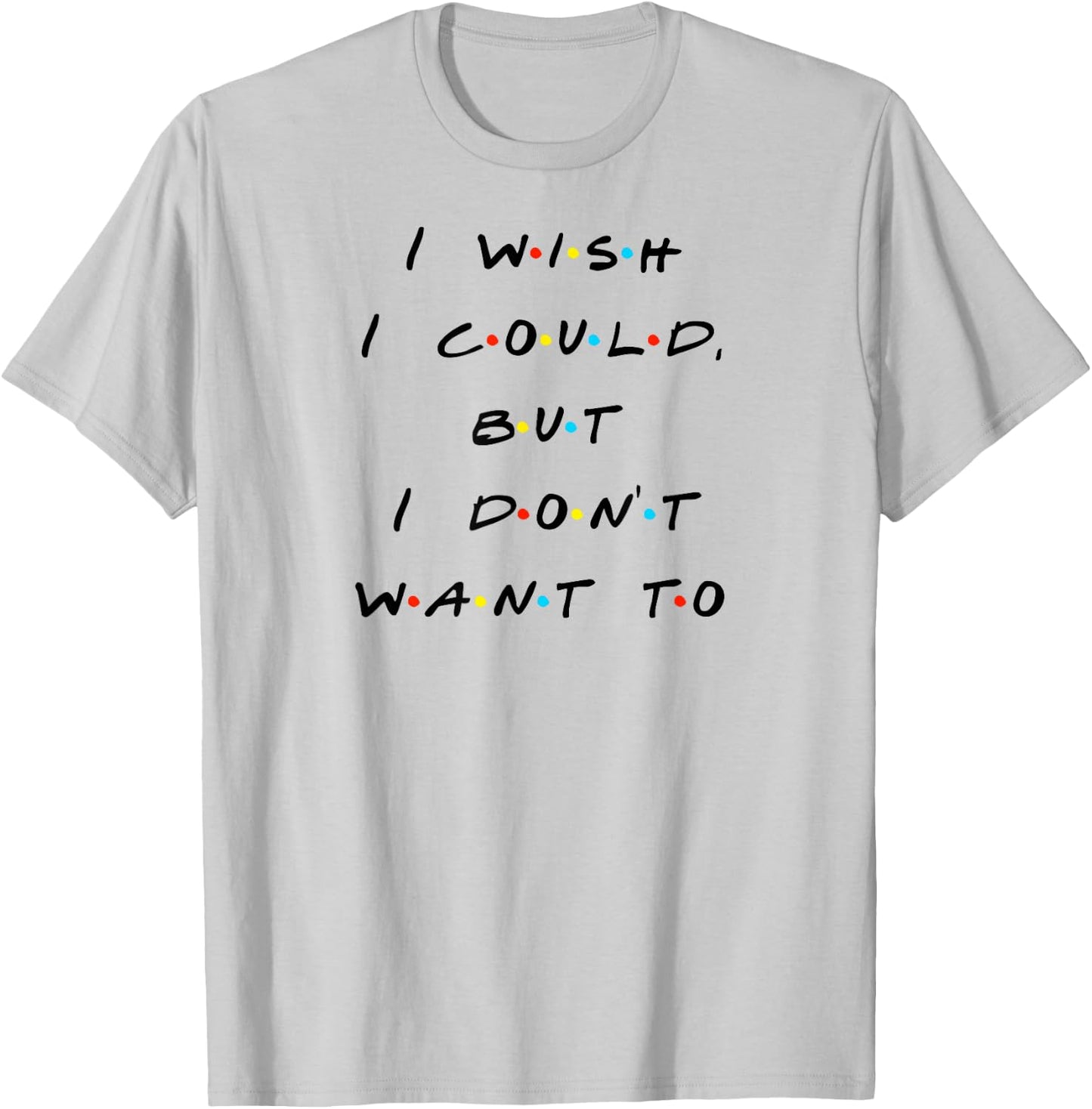I wish I Could, But I Don't Want To Funny Quote T-Shirt - T-Shirt | Ash