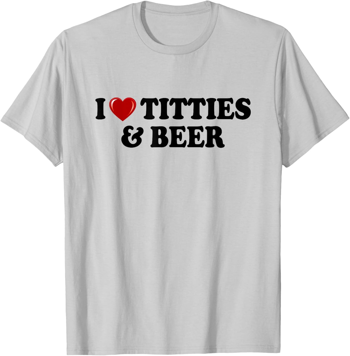 I Love Titties And Beer I Heart Titties And Beer Funny T-Shirt - T-Shirt | Ash