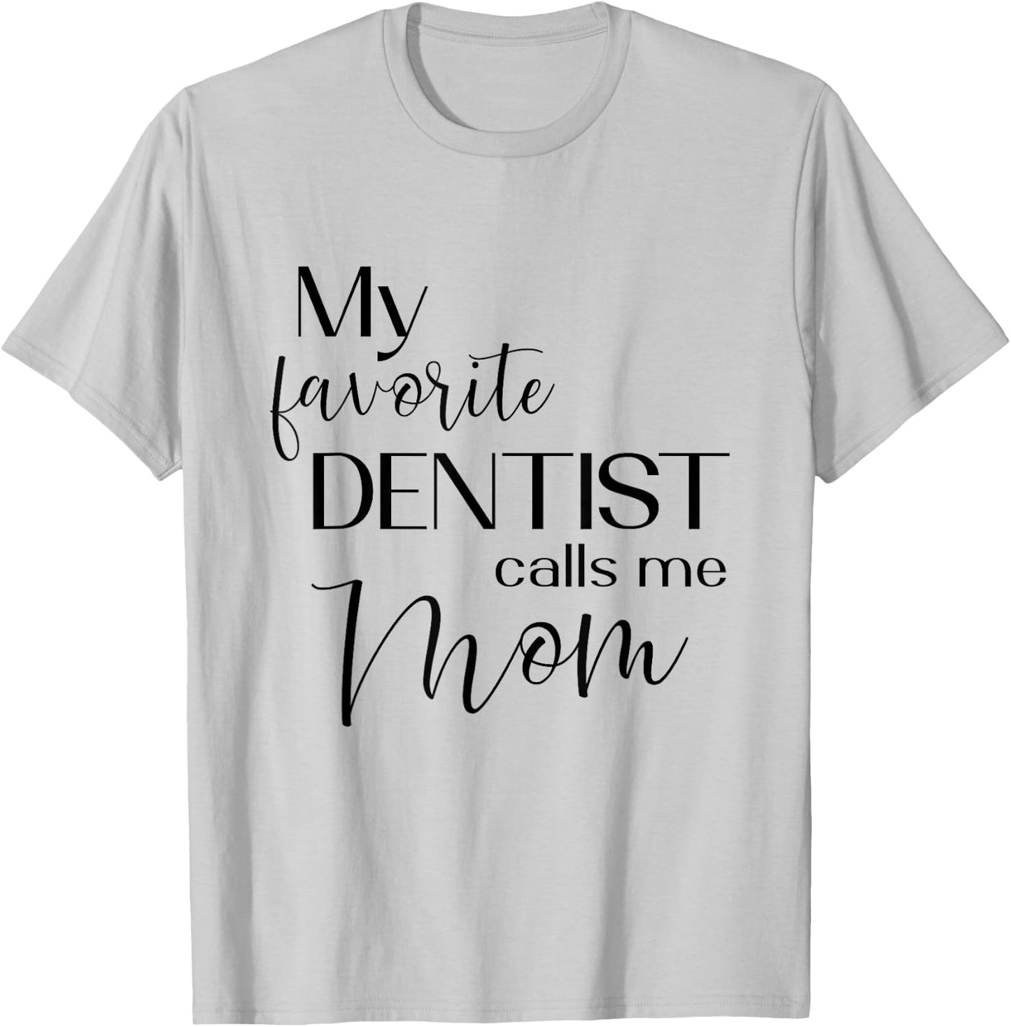 My Favorite Dentist Calls Me Mom Dental Dentist Medical T-Shirt - T-Shirt | Ash