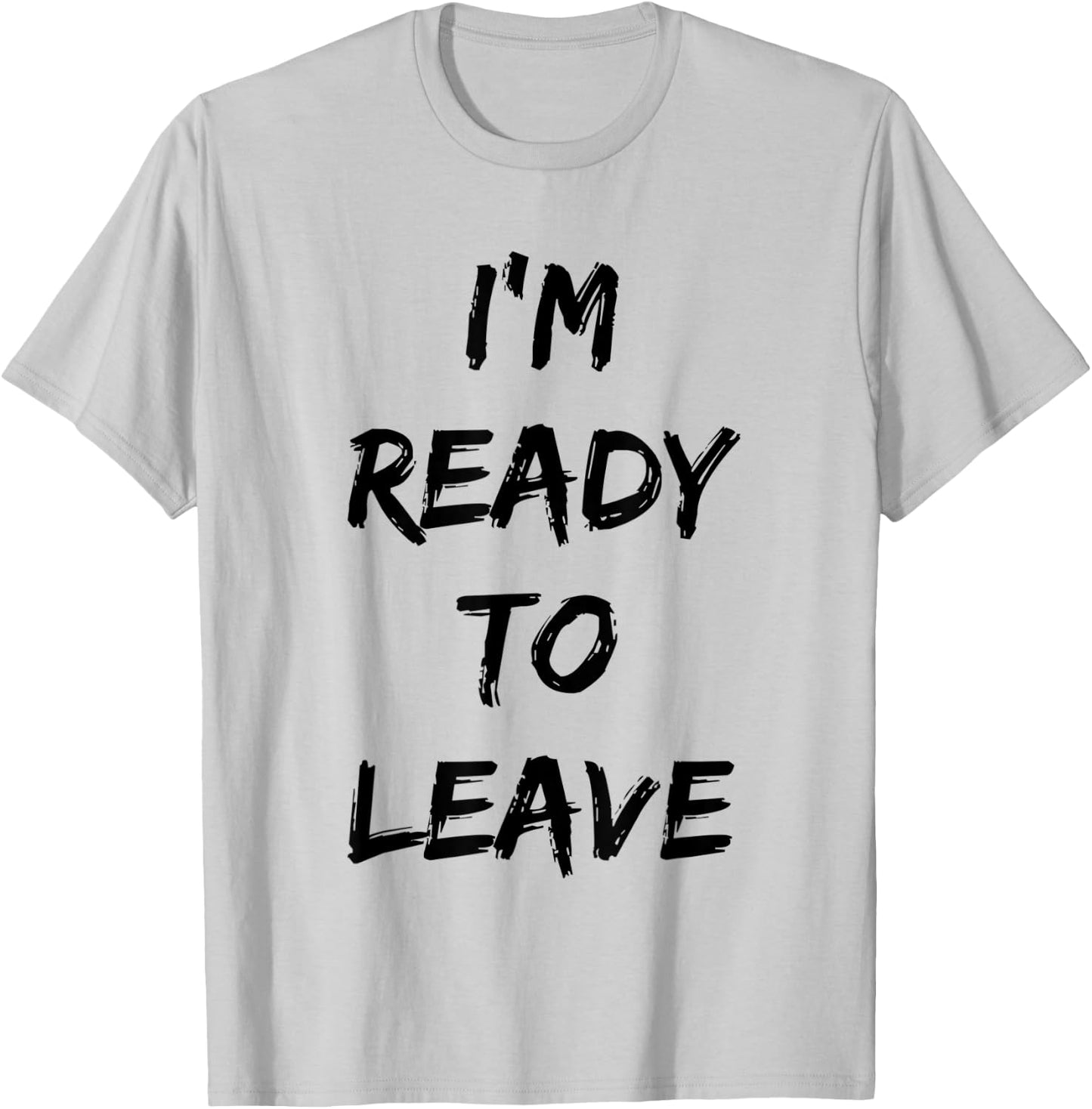 I'm Ready To Leave Funny Party T-Shirt - T-Shirt | Ash