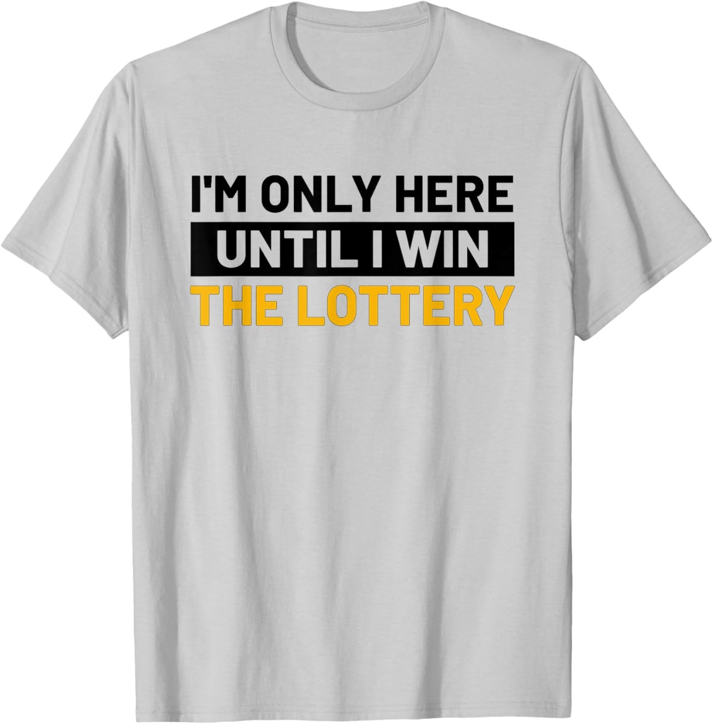 I'm Only Here Until I Win The Lottery Funny Lotto Jackpot T-Shirt - T-Shirt | Ash