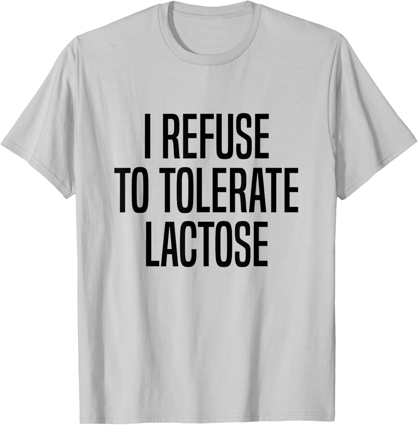 I Refuse To Tolerate Lactose Lactose Intolerance T-Shirt - T-Shirt | Ash