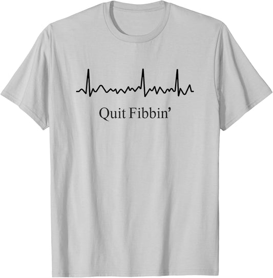 Quit Fibbin Atrial Fibrillation Funny medical Cardiology T-Shirt - T-Shirt | Ash