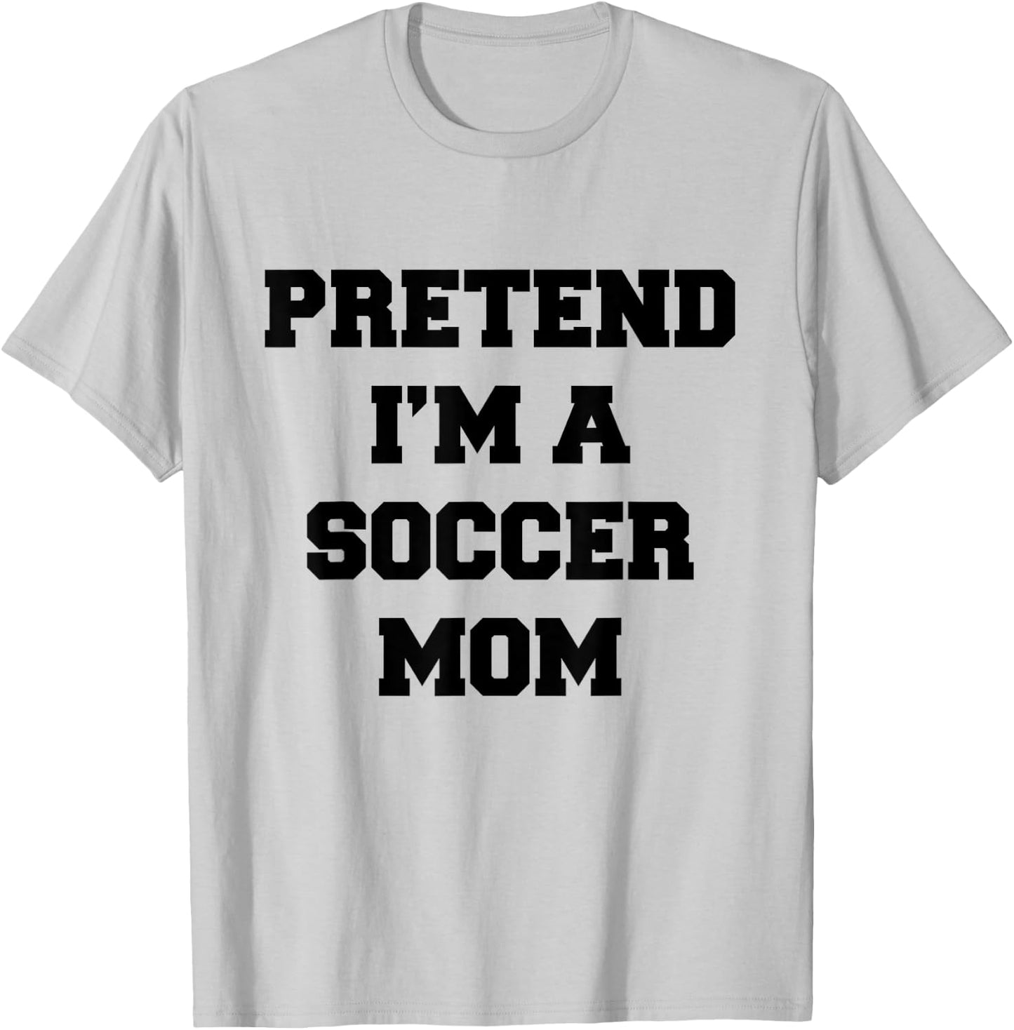 Pretend I'm A Soccer Mom Funny Mother's Day Costume Soccer T-Shirt - T-Shirt | Ash