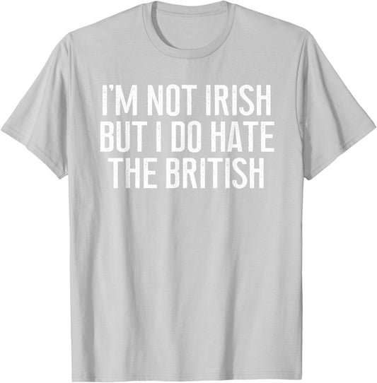 I'm Not Irish But I Do Hate The British Irish Lover Funny T-Shirt - T-Shirt | Ash