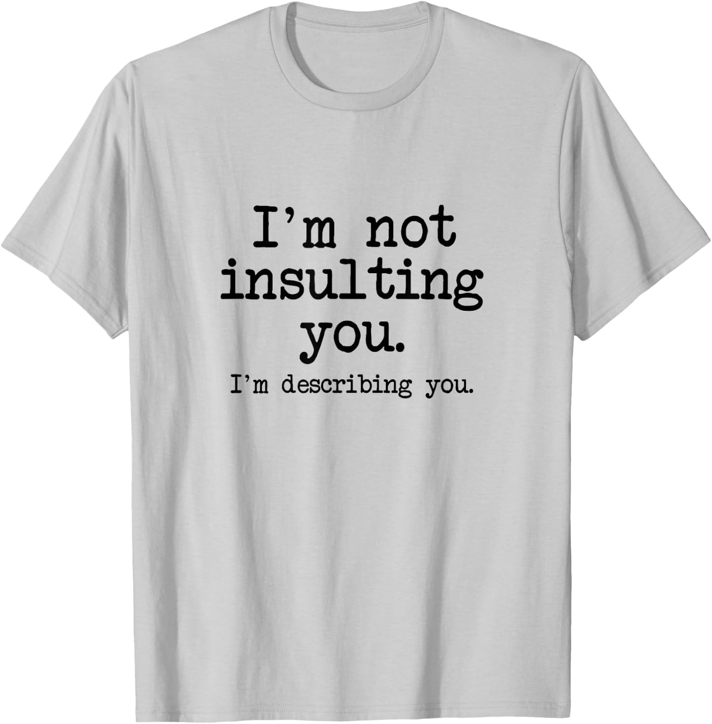 I'm Not Insulting You, I'm Describing You, Insult Slam Quote T-Shirt - T-Shirt | Ash