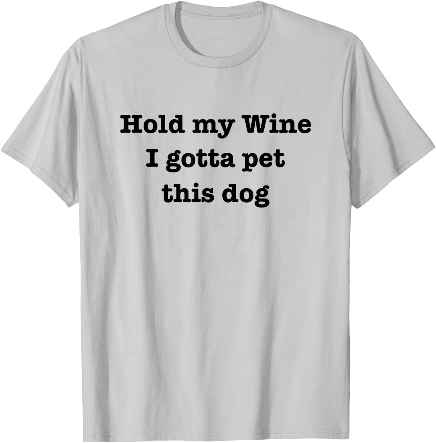 Hold My Wine I Gotta Pet This Dog Funny Dog Lover T-Shirt - T-Shirt | Ash