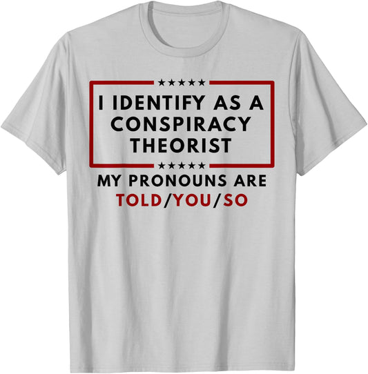 I Identify As A Conspiracy Theorist My Pronouns T-Shirt - T-Shirt | Ash