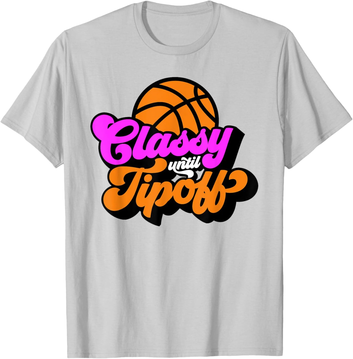 Classy Until Tipoff Basketball T-Shirt - T-Shirt | Ash