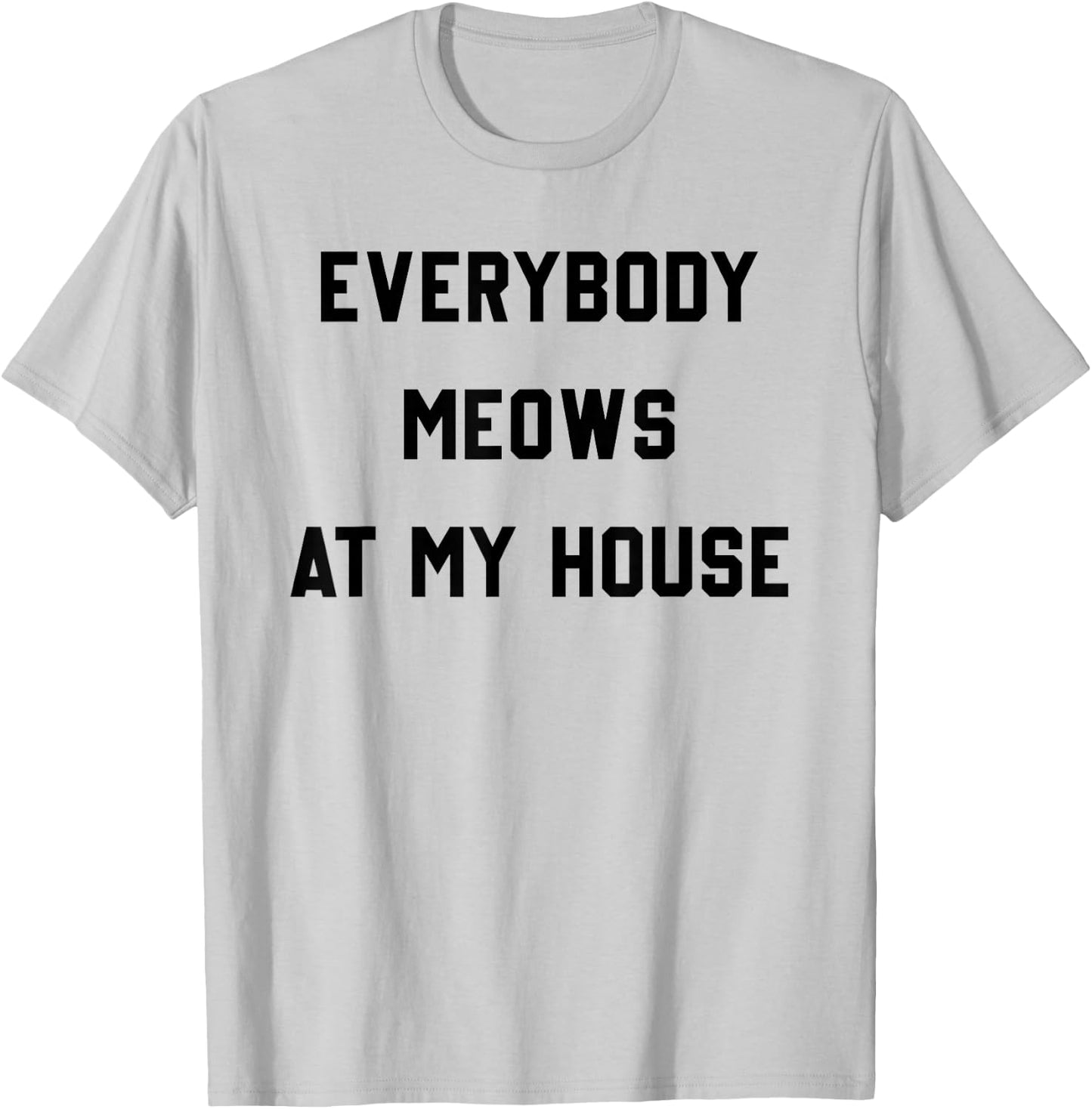 Everybody Meows At My House T-Shirt - T-Shirt | Ash
