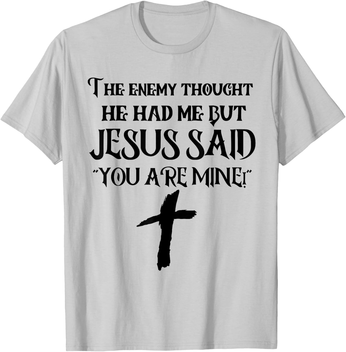 The Enemy Thought He Had Me But Jesus Said You Are Mine T-Shirt - T-Shirt | Ash