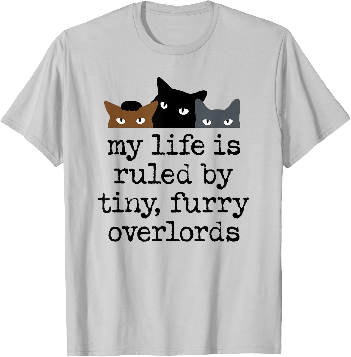 My Life Is Ruled by Tiny Furry Overlords T-Shirt - T-Shirt | Ash