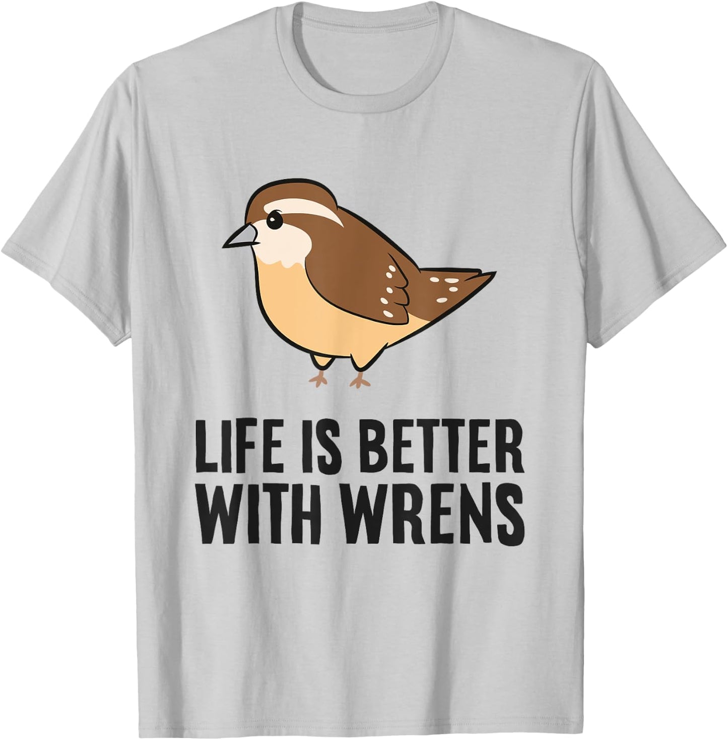 Wren Birds Bird Watching Life Is Better With Wrens T-Shirt - T-Shirt | Ash