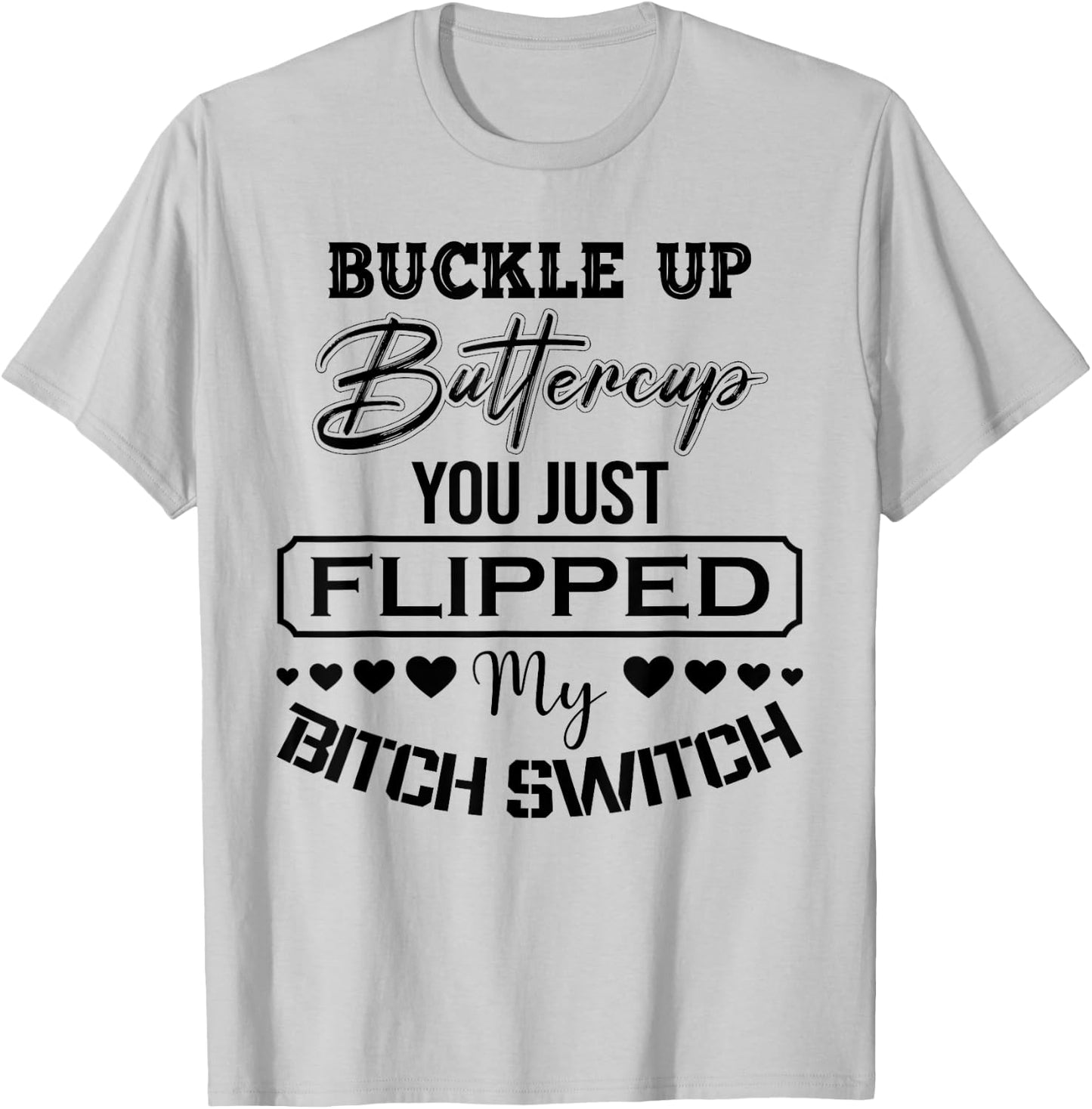 Buckle Up Buttercup You Just Flipped My Bitch Switch Funny T-Shirt - T-Shirt | Ash