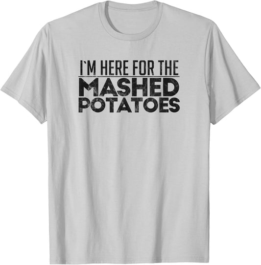I'm Here For The Mashed Potatoes Thanksgiving Day T-Shirt - T-Shirt | Ash