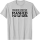 I'm Here For The Mashed Potatoes Thanksgiving Day T-Shirt - T-Shirt | Ash