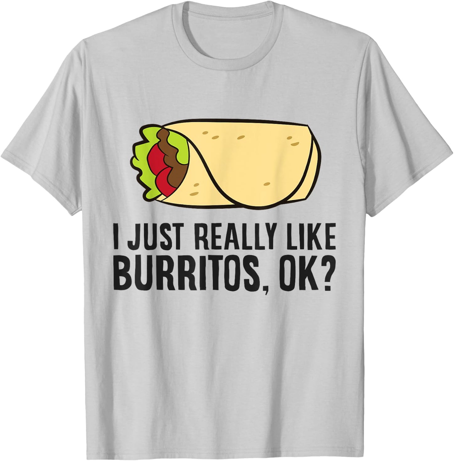 Burrito Lover I Just Really Like burritos T-Shirt - T-Shirt | Ash