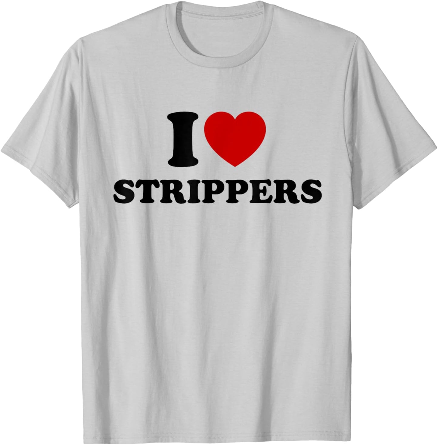 I Love Strippers, I Heart Strippers T-Shirt - T-Shirt | Ash