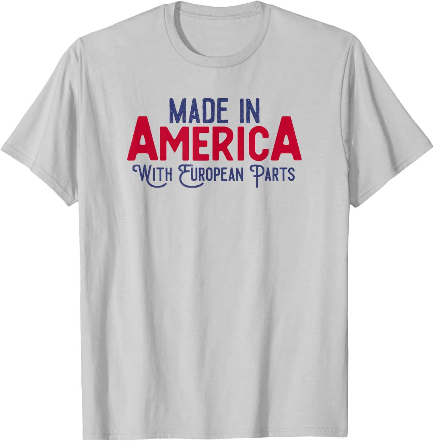 Made in America with European parts T-Shirt - T-Shirt | Ash