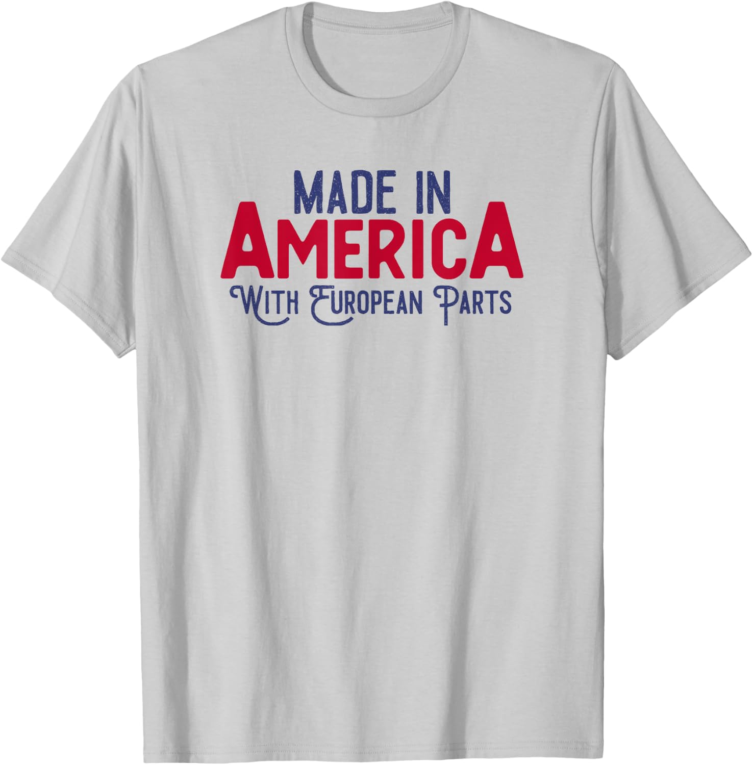 Made in America with European parts T-Shirt - T-Shirt | Ash
