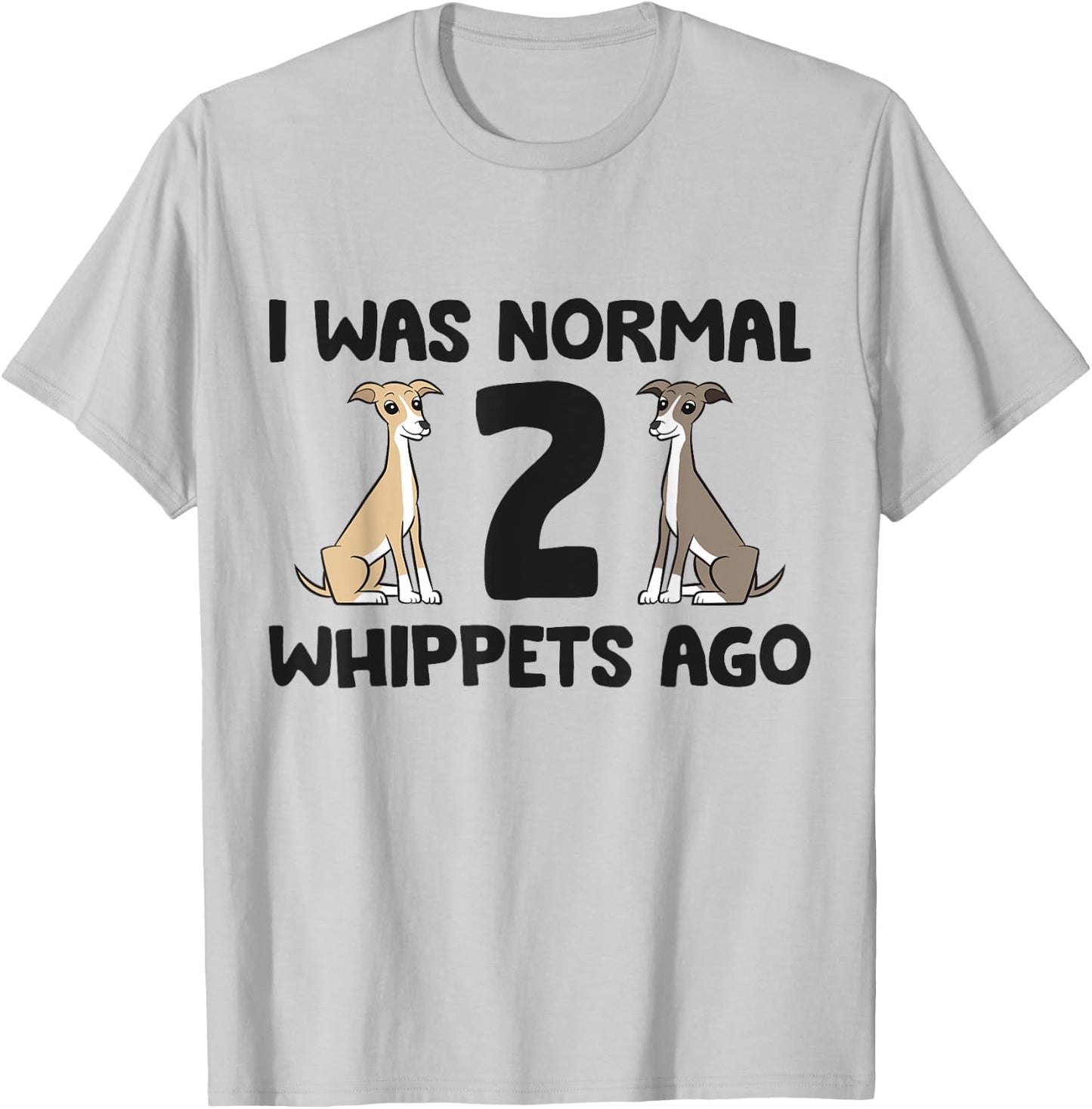 I Was Normal 2 Whippet Dogs Ago Funny Whippet T-Shirt - T-Shirt | Ash